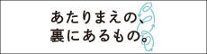 あたりまえの、裏にあるもの。